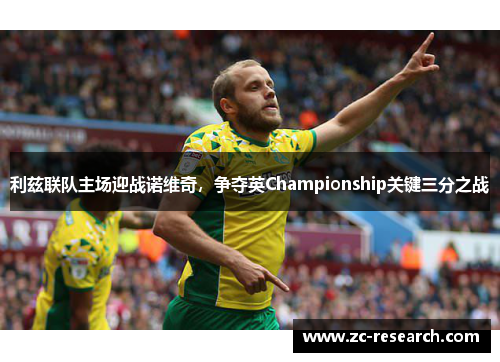 利兹联队主场迎战诺维奇，争夺英Championship关键三分之战