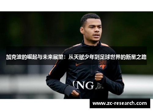 加克波的崛起与未来展望：从天赋少年到足球世界的新星之路