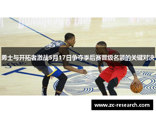 勇士与开拓者激战5月17日争夺季后赛晋级名额的关键对决
