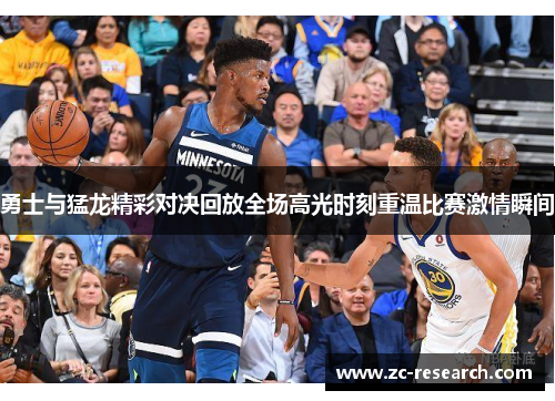 勇士与猛龙精彩对决回放全场高光时刻重温比赛激情瞬间