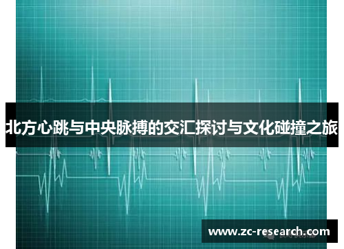 北方心跳与中央脉搏的交汇探讨与文化碰撞之旅