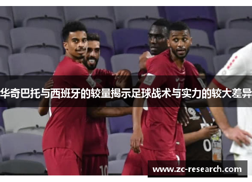 华奇巴托与西班牙的较量揭示足球战术与实力的较大差异