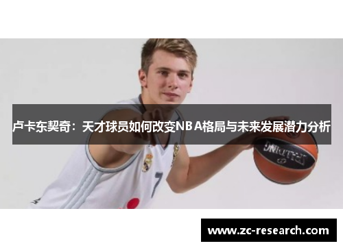卢卡东契奇：天才球员如何改变NBA格局与未来发展潜力分析