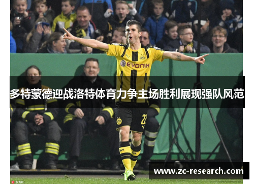 多特蒙德迎战洛特体育力争主场胜利展现强队风范