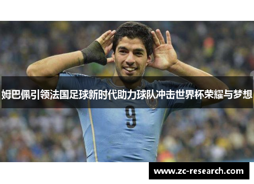 姆巴佩引领法国足球新时代助力球队冲击世界杯荣耀与梦想