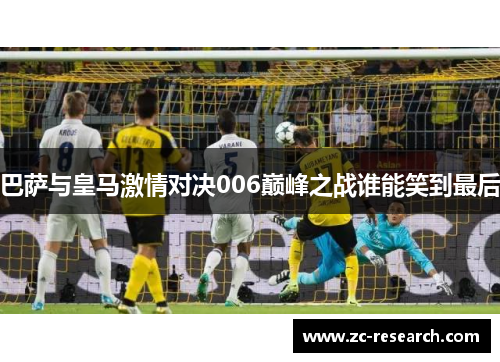 巴萨与皇马激情对决006巅峰之战谁能笑到最后