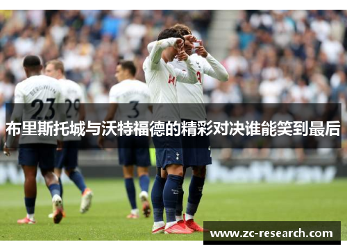 布里斯托城与沃特福德的精彩对决谁能笑到最后