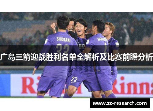 广岛三箭迎战胜利名单全解析及比赛前瞻分析