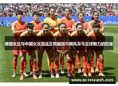 德国女足与中国女足激战正酣展现巾帼风采与足球魅力的较量