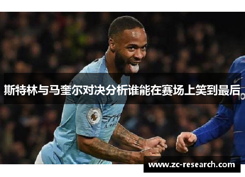 斯特林与马奎尔对决分析谁能在赛场上笑到最后