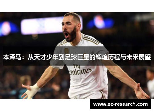 本泽马：从天才少年到足球巨星的辉煌历程与未来展望