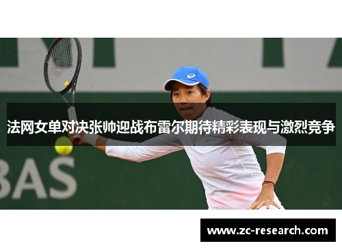 法网女单对决张帅迎战布雷尔期待精彩表现与激烈竞争